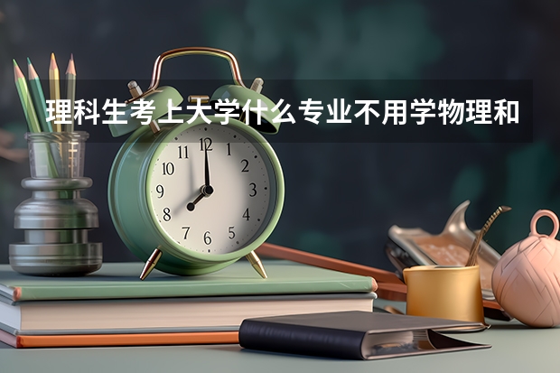 理科生考上大学什么专业不用学物理和化学