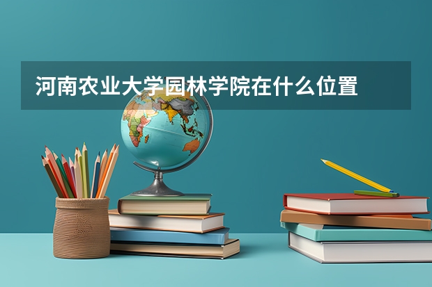 河南农业大学园林学院在什么位置