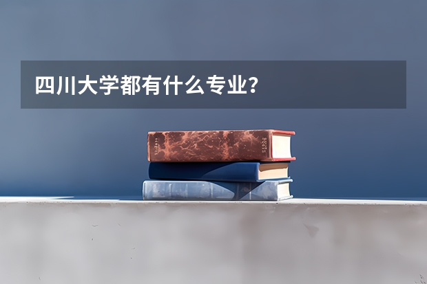 四川大学都有什么专业？