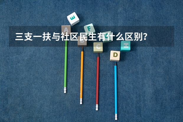 三支一扶与社区民生有什么区别？