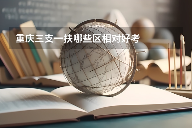 重庆三支一扶哪些区相对好考