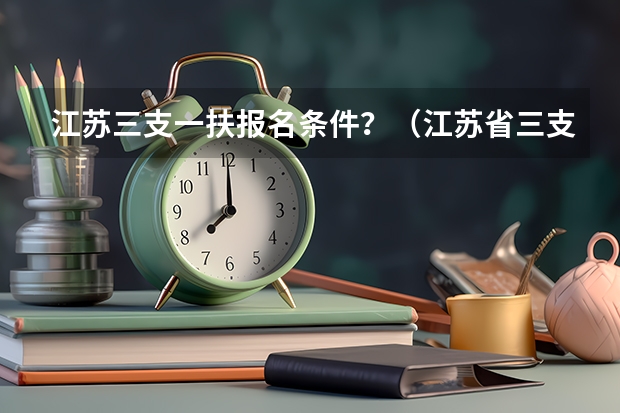 江苏三支一扶报名条件？（江苏省三支一扶报考条件）