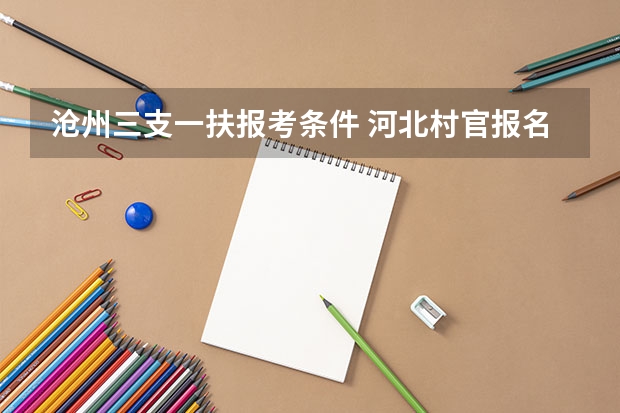 沧州三支一扶报考条件 河北村官报名条件