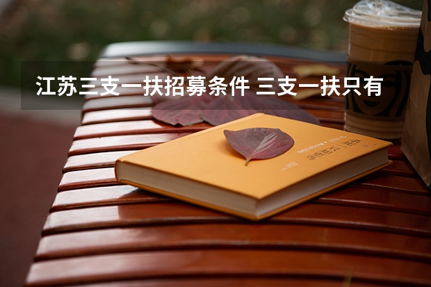 江苏三支一扶招募条件 三支一扶只有应届生可以考么？
