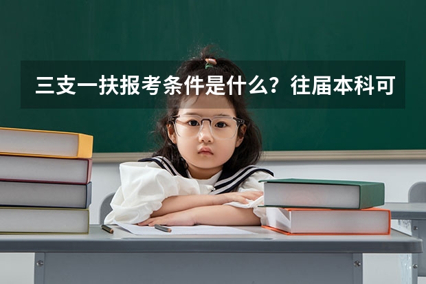 三支一扶报考条件是什么？往届本科可以考试么？红河地区的