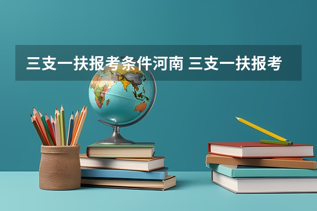 三支一扶报考条件河南 三支一扶报考条件高中毕业