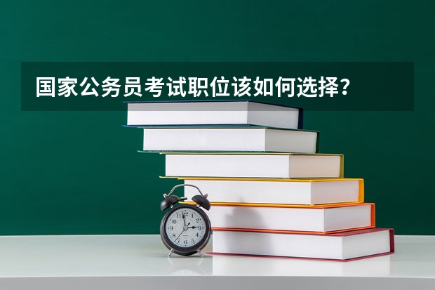 国家公务员考试职位该如何选择?