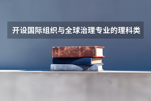 开设国际组织与全球治理专业的理科类大学一览表