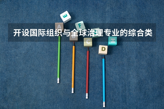 开设国际组织与全球治理专业的综合类大学一览表