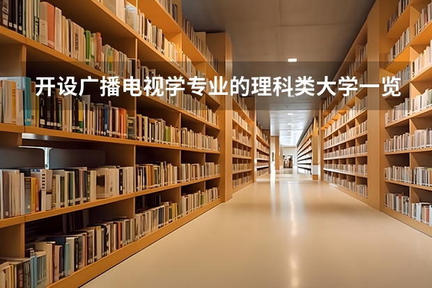开设广播电视学专业的理科类大学一览表