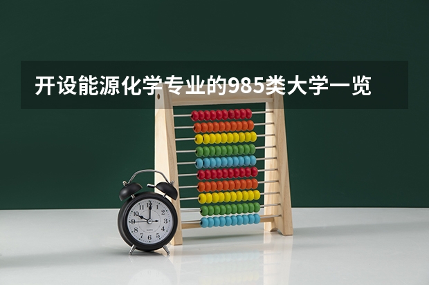 开设能源化学专业的985类大学一览表