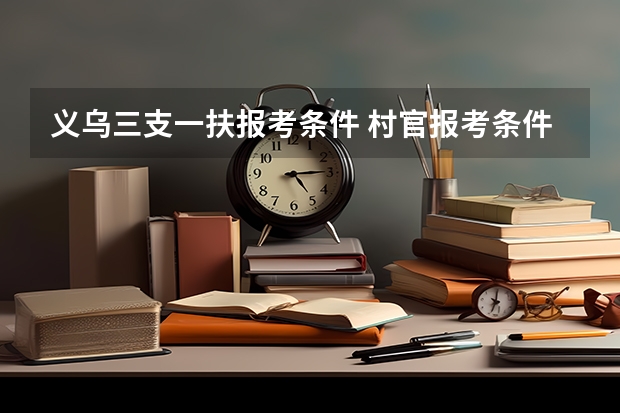 义乌三支一扶报考条件 村官报考条件