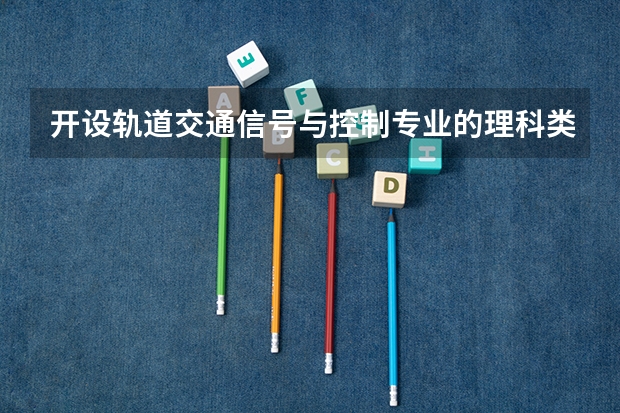 开设轨道交通信号与控制专业的理科类大学一览表