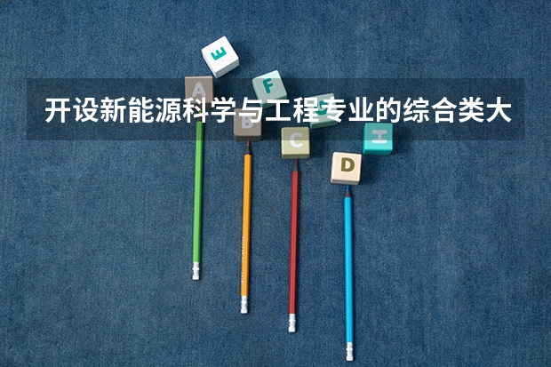 开设新能源科学与工程专业的综合类大学一览表