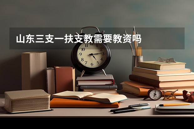 山东三支一扶支教需要教资吗
