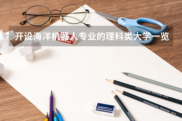 开设海洋机器人专业的理科类大学一览表