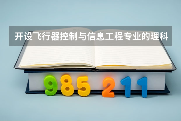 开设飞行器控制与信息工程专业的理科类大学一览表