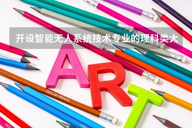 开设智能无人系统技术专业的理科类大学一览表