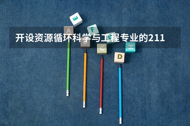 开设资源循环科学与工程专业的211类大学一览表