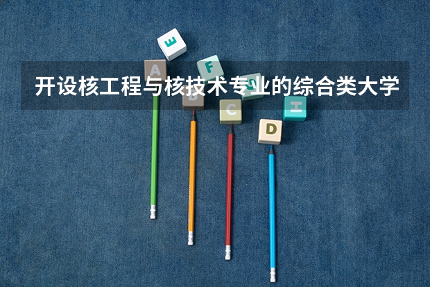 开设核工程与核技术专业的综合类大学一览表