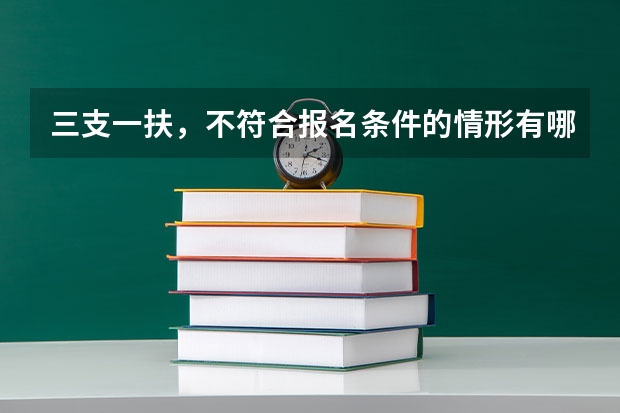 三支一扶，不符合报名条件的情形有哪些呀？？