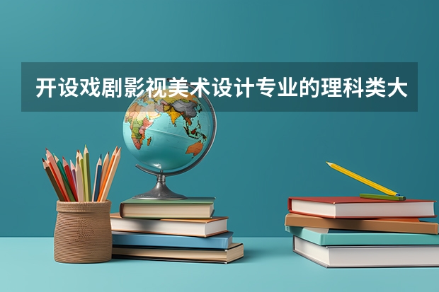 开设戏剧影视美术设计专业的理科类大学一览表