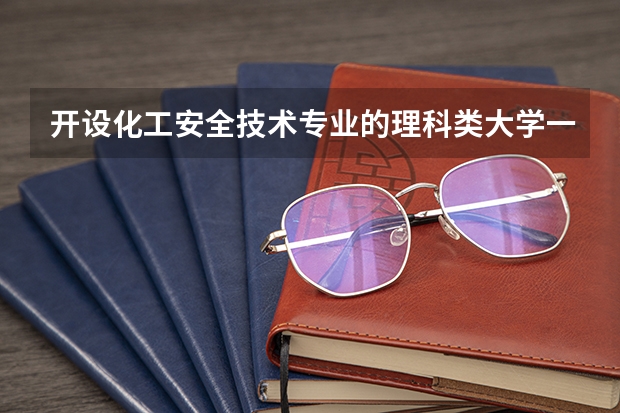 开设化工安全技术专业的理科类大学一览表