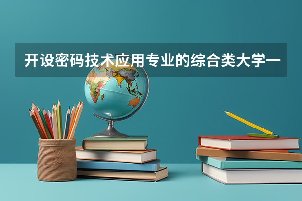 开设密码技术应用专业的综合类大学一览表