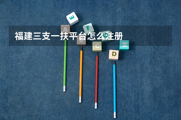 福建三支一扶平台怎么注册