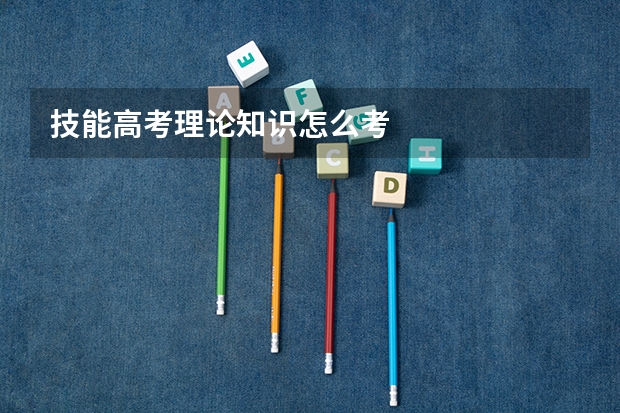 技能高考理论知识怎么考