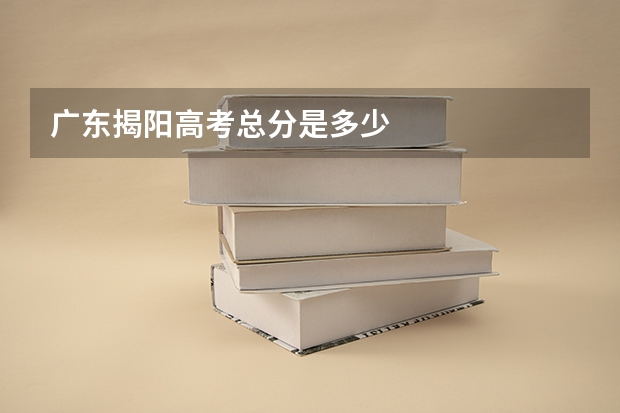广东揭阳高考总分是多少