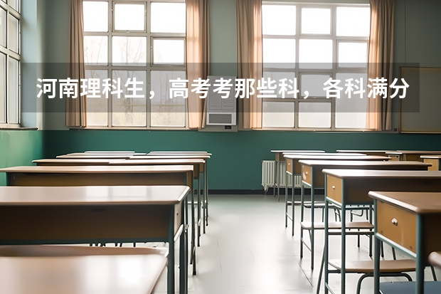河南理科生，高考考那些科，各科满分多少