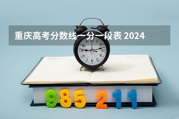 重庆高考分数线一分一段表 2024重庆高考各大学录取分数线及位次汇总 最低分公布