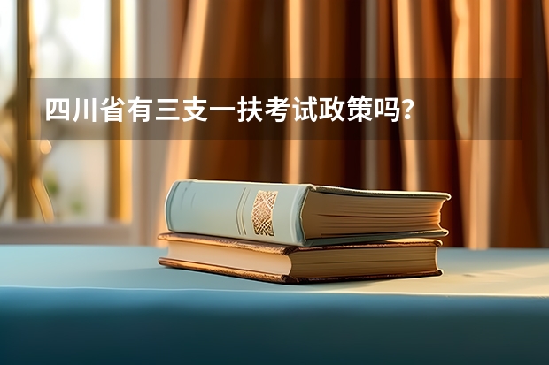 四川省有三支一扶考试政策吗？