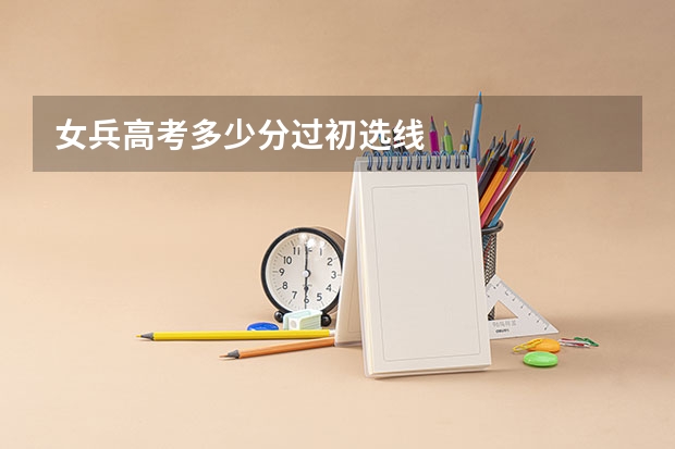 女兵高考多少分过初选线