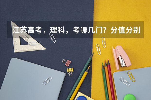 江苏高考,理科,考哪几门?分值分别是多少?