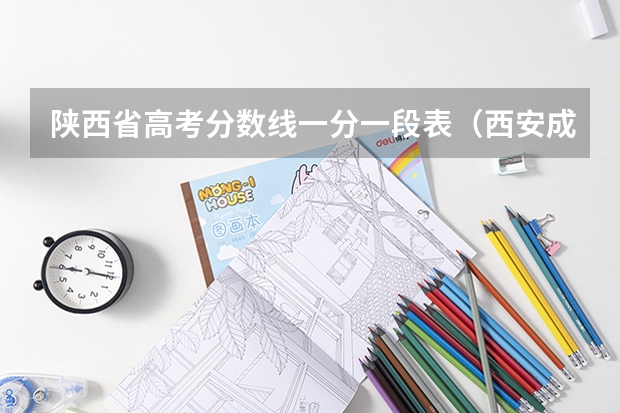 陕西省高考分数线一分一段表（西安成才学校丨陕西高考一分一段表参考，内附陕西高考往年分数线汇总！）