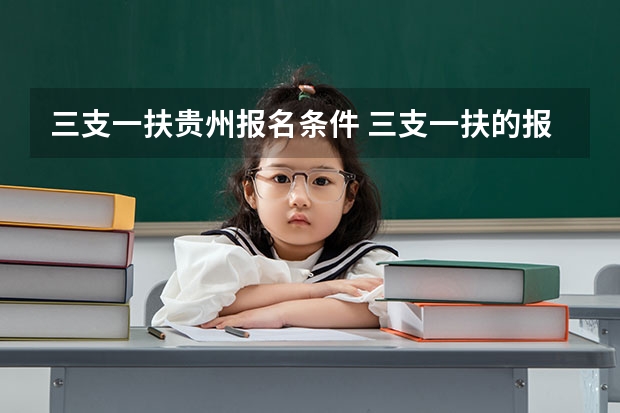 三支一扶贵州报名条件 三支一扶的报名条件?