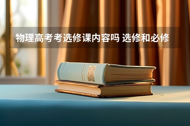 物理高考考选修课内容吗 选修和必修有什么区别