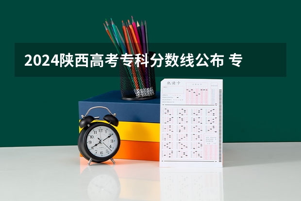 2024陕西高考专科分数线公布 专科分数线是多少