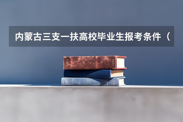 内蒙古三支一扶高校毕业生报考条件（内蒙古三支一扶报考条件）