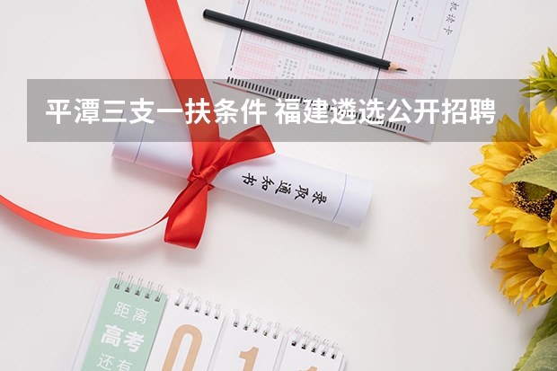 平潭三支一扶条件 福建遴选公开招聘报考条件