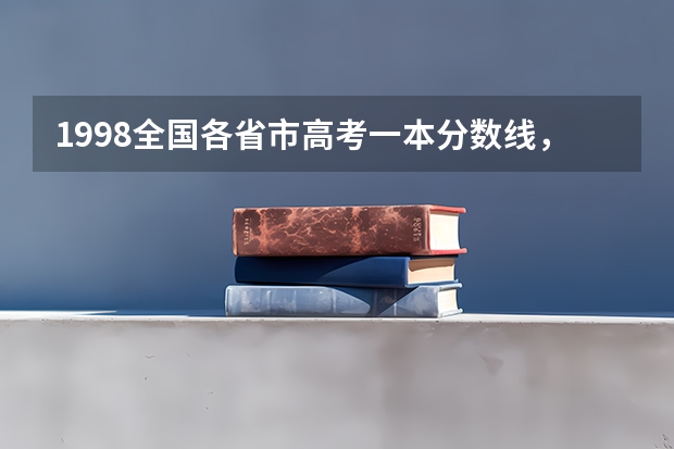 1998全国各省市高考一本分数线,有多少算多少,谢谢