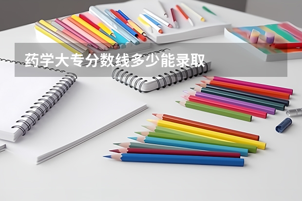 药学大专分数线多少能录取