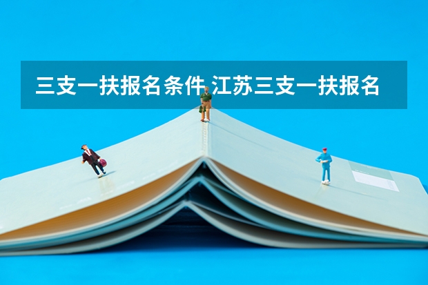 三支一扶报名条件 江苏三支一扶报名条件?