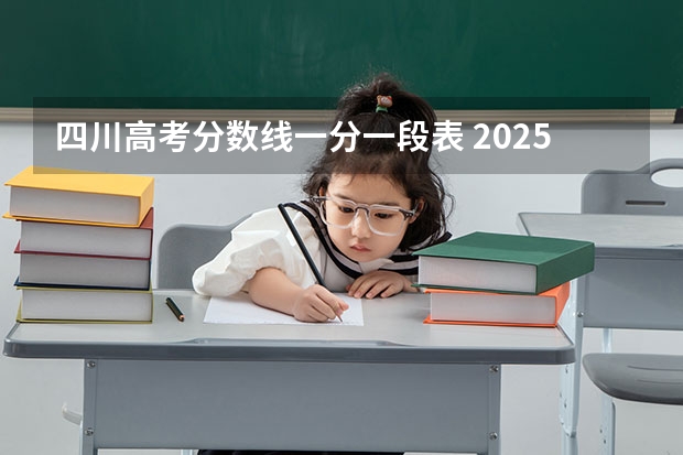 四川高考分数线一分一段表 2025高考四川省分数线