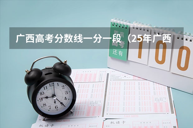 广西高考分数线一分一段(25年广西高考分数线)
