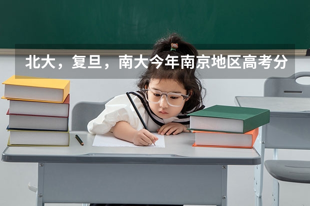 北大，复旦，南大今年南京地区高考分数线是多少？