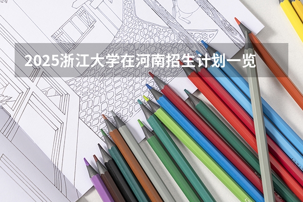 2025浙江大学在河南招生计划一览表