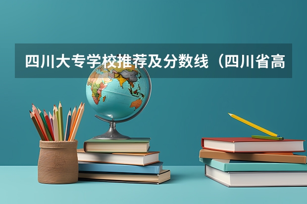 四川大专学校推荐及分数线(四川省高考分数线位次)